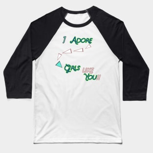 I ADORE GIRLS LIKE YOU  HOODIE, TANK, T-SHIRT, MUGS, PILLOWS, APPAREL, STICKERS, TOTES, NOTEBOOKS, CASES, TAPESTRIES, PINS Baseball T-Shirt